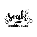 Vinyl Wall Art Decal - Soak Your Troubles Away - Modern Encouraging Fun Soap Bubbles Wet Letters Home Bathroom Bathtub Shower Apartment Household Indoor Decor   2