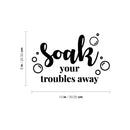 Vinyl Wall Art Decal - Soak Your Troubles Away - Modern Encouraging Fun Soap Bubbles Wet Letters Home Bathroom Bathtub Shower Apartment Household Indoor Decor   3