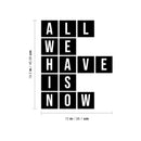 Vinyl Wall Art Decal - All We Have Is Now - Modern Motivational Energetic Quote For Home Bedroom Closet Living Room Office Business Decoration Sticker   2