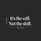 Vinyl Wall Art Decal - It's The Will Not The Skill - Modern Motivational Sticker Quote For Home Bedroom Living Room Kids Room Gym School Work Office Decor   5