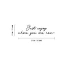 Vinyl Wall Art Decal - Just Enjoy Where You Are Now - Trendy Lovely Inspiring Optimistic Quote Sticker For Home Bedroom Closet Living Room School Office Coffee Shop Decor   3