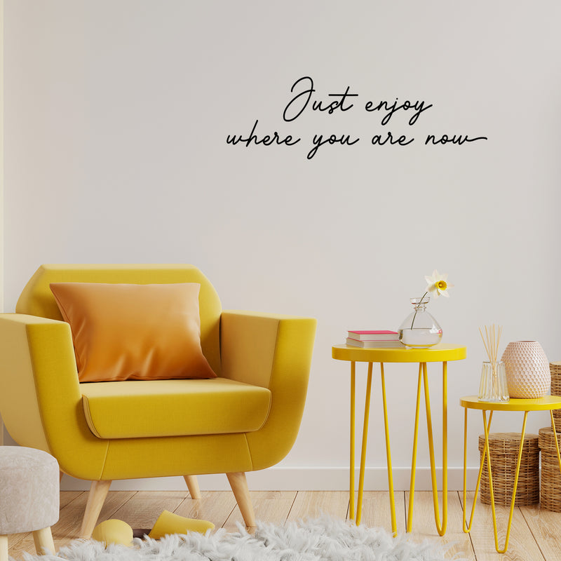 Vinyl Wall Art Decal - Just Enjoy Where You Are Now - Trendy Lovely Inspiring Optimistic Quote Sticker For Home Bedroom Closet Living Room School Office Coffee Shop Decor   4